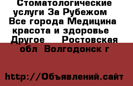 Стоматологические услуги За Рубежом - Все города Медицина, красота и здоровье » Другое   . Ростовская обл.,Волгодонск г.